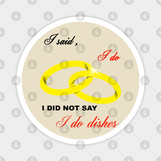 I Said I Do, I Did Not Say I Do Dishes Marriage Humor Magnet by taiche